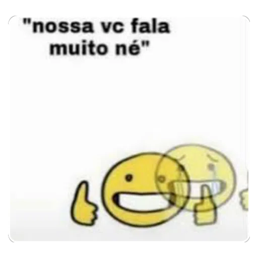 Figurinha: Nossa, você fala muito né?