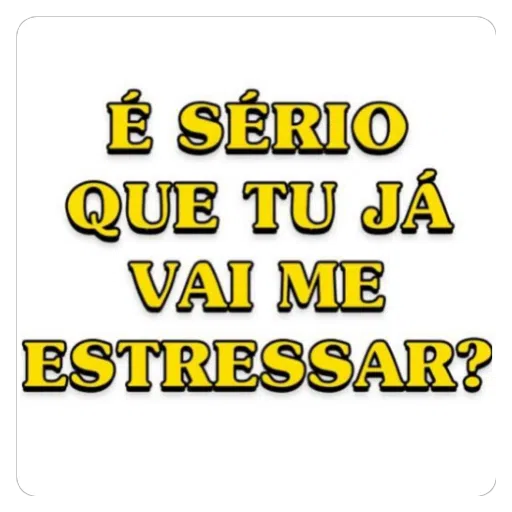 Figurinha: É SÉRIO QUE TU JÁ VAI ME ESTRESSAR?