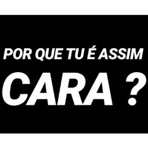 Figurinha: Por que tu é assim cara?