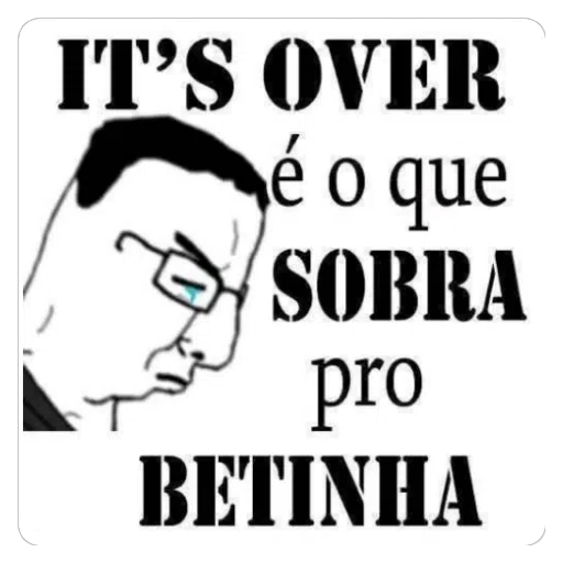 Figurinha: It's over pro Betinha